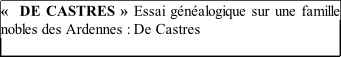 «  DE CASTRES » Essai généalogique sur une famille nobles des Ardennes : De Castres