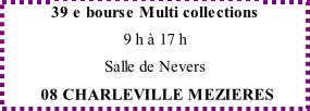 39 e bourse Multi collections 9 h à 17 h Salle de Nevers  08 CHARLEVILLE MEZIERES